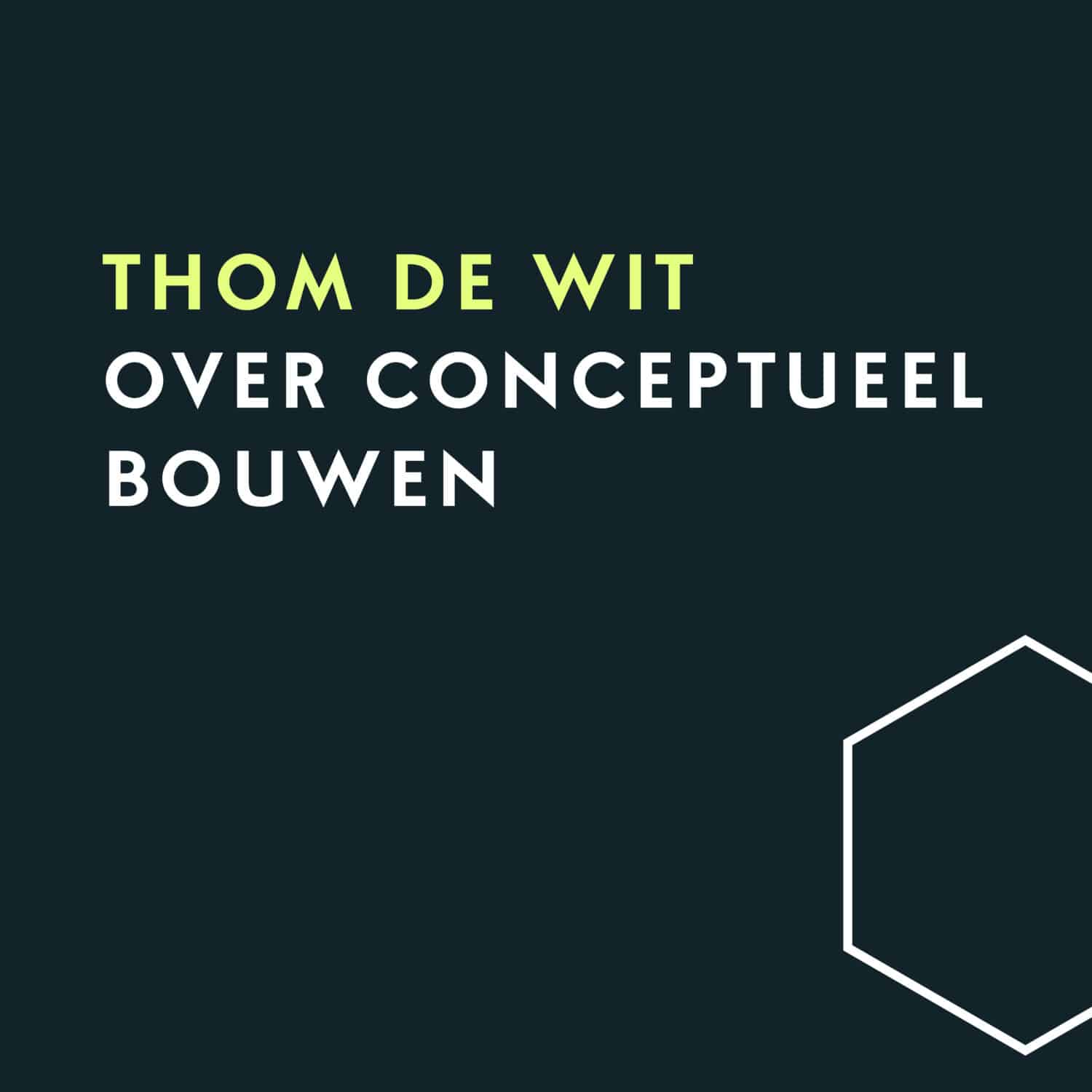 Kijk op Conceptueel Bouwen met Thom de Wit